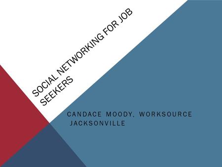 SOCIAL NETWORKING FOR JOB SEEKERS CANDACE MOODY, WORKSOURCE JACKSONVILLE.