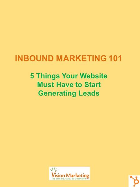 INBOUND MARKETING 101 5 Things Your Website Must Have to Start Generating Leads.