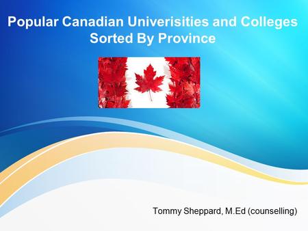 Popular Canadian Univerisities and Colleges Sorted By Province Tommy Sheppard, M.Ed (counselling)
