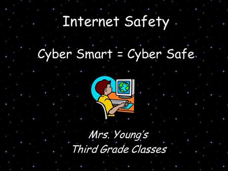 Internet Safety Cyber Smart = Cyber Safe Mrs. Young’s Third Grade Classes.