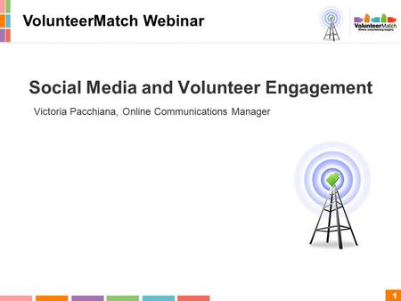 1 Social Media and Volunteer Engagement Victoria Pacchiana, Online Communications Manager VolunteerMatch Webinar.
