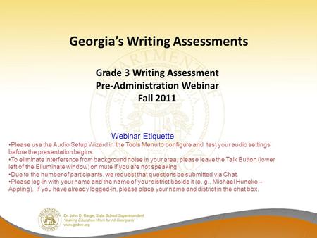 Georgia’s Writing Assessments Grade 3 Writing Assessment Pre-Administration Webinar Fall 2011 Webinar Etiquette Please use the Audio Setup Wizard in the.