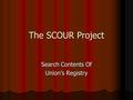 The SCOUR Project Search Contents Of Union’s Registry.