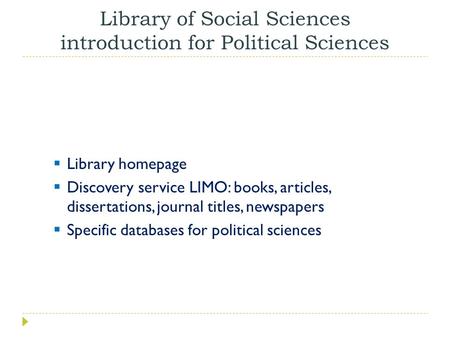 Library of Social Sciences introduction for Political Sciences  Library homepage  Discovery service LIMO: books, articles, dissertations, journal titles,
