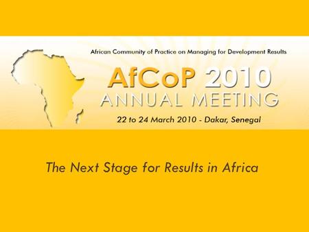 The Next Stage for Results in Africa. Context 2005 Paris Declaration on Aid Effectiveness 2006 Mutual Learning Events Uganda & Burkina Faso 2007 Hanoi.