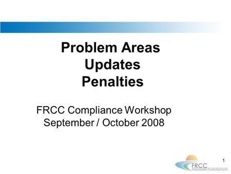 Problem Areas Updates Penalties FRCC Compliance Workshop September / October 2008 1.