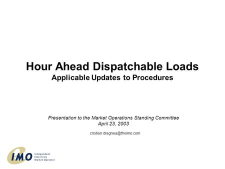 Hour Ahead Dispatchable Loads Applicable Updates to Procedures Presentation to the Market Operations Standing Committee April 23, 2003