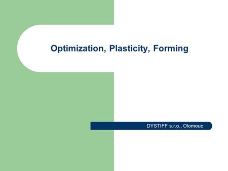 Optimization, Plasticity, Forming DYSTIFF s.r.o., Olomouc.