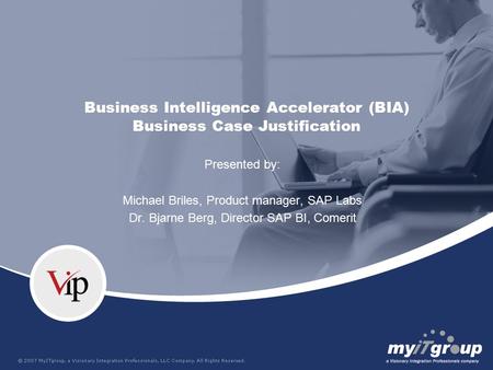 Business Intelligence Accelerator (BIA) Business Case Justification Presented by: Michael Briles, Product manager, SAP Labs Dr. Bjarne Berg, Director SAP.
