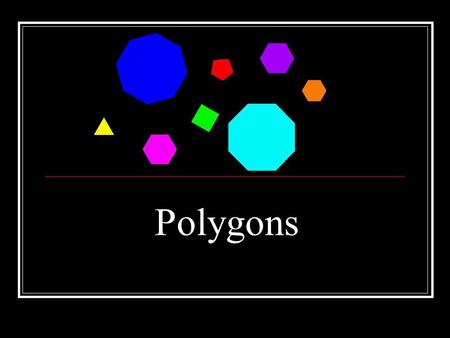 Polygons Polygons are many-sided closed figures, with sides that are line segments. Polygons are named according to the number of sides and angles they.