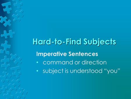 Hard-to-Find Subjects Imperative Sentences command or direction subject is understood “you”