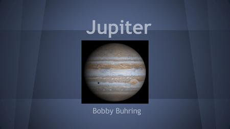 Jupiter Bobby Buhring. Jupiter’s Name Jupiter means king of Roman gods Largest planet in sky.