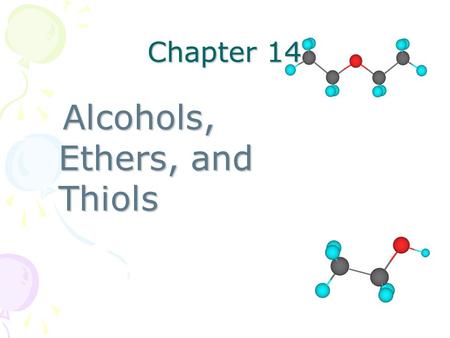 Chapter 14 Alcohols, Ethers, and Thiols Alcohols, Ethers, and Thiols.