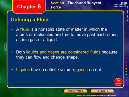 Copyright © by Holt, Rinehart and Winston. All rights reserved. ResourcesChapter menu Section 1 Fluids and Buoyant Force Chapter 8 Defining a Fluid A fluid.