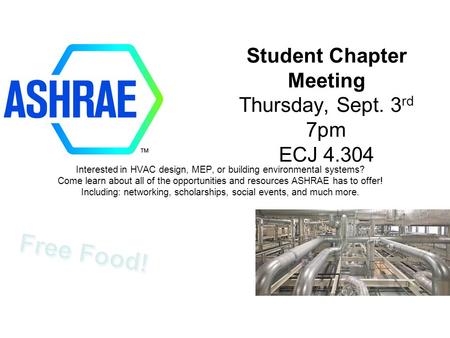 Student Chapter Meeting Thursday, Sept. 3 rd 7pm ECJ 4.304 Interested in HVAC design, MEP, or building environmental systems? Come learn about all of the.