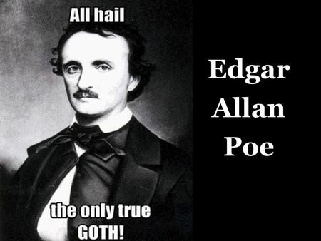 Edgar Allan Poe. Born 1809 - 1949 Leads a very tragic life.