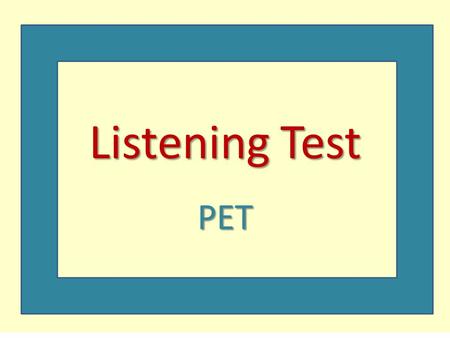 Listening Test PET. Listening Paper  General Tips Don’t worry if you don’t get the answer at first. You will hear the recording twice, so you can try.