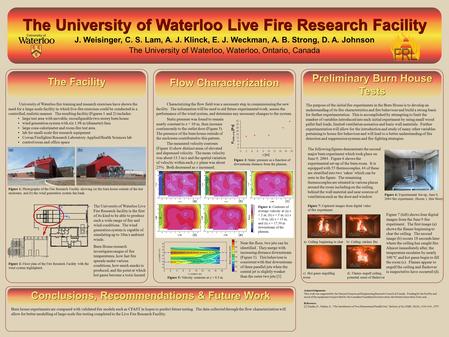 The University of Waterloo Live Fire Research Facility J. Weisinger, C. S. Lam, A. J. Klinck, E. J. Weckman, A. B. Strong, D. A. Johnson The University.