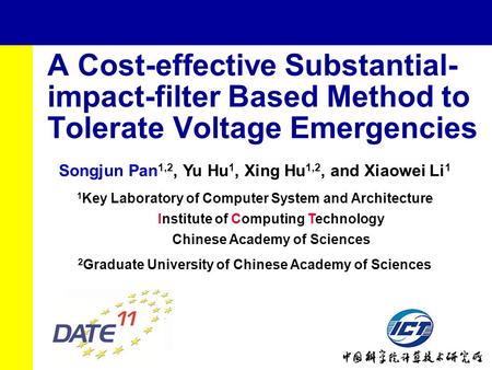1 A Cost-effective Substantial- impact-filter Based Method to Tolerate Voltage Emergencies Songjun Pan 1,2, Yu Hu 1, Xing Hu 1,2, and Xiaowei Li 1 1 Key.
