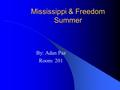 Mississippi & Freedom Summer By: Adan Paz Room: 201.