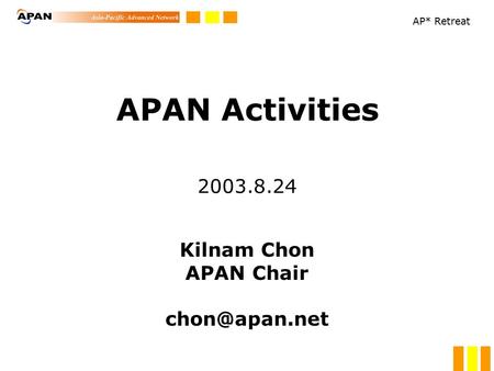AP* Retreat APAN Activities 2003.8.24 Kilnam Chon APAN Chair