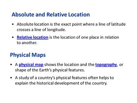 Absolute and Relative Location Absolute location is the exact point where a line of latitude crosses a line of longitude. Relative location is the location.