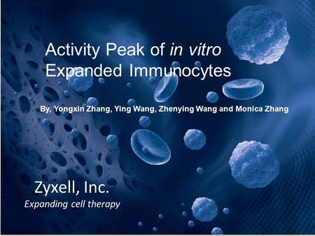 CONFIDENTIAL1 Zyxell, Inc. Expanding cell therapy Activity Peak of in vitro Expanded Immunocytes By, Yongxin Zhang, Ying Wang, Zhenying Wang and Monica.