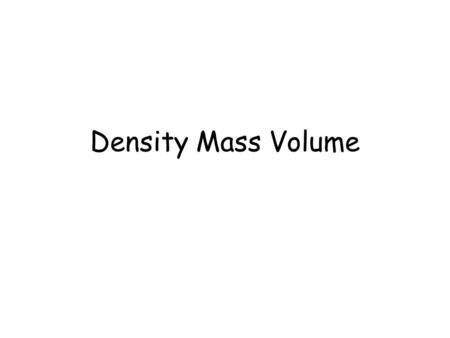 Density Mass Volume. Density Density compares the mass of an object with its volume D = mass = g or g volume mL cm 3 Note: 1 mL = 1 cm 3.