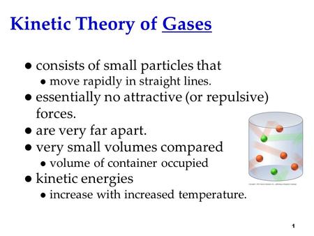 Kinetic Theory of Gases consists of small particles that move rapidly in straight lines. essentially no attractive (or repulsive) forces. are very far.