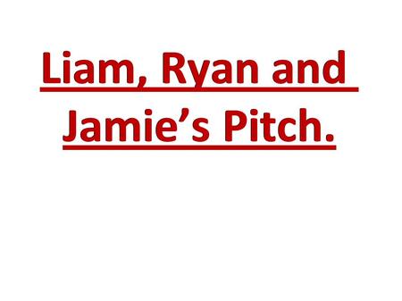 Liam, Ryan and Jamie’s Pitch.. Act 1: In the first act we'll focus on character development of our main character by showing that he likes to be alone,