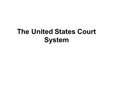 The United States Court System. Dual Court System Separate Judicial Court System for each state and a separate federal system –Federal Courts –State and.