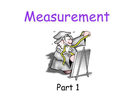 Measurement Part 1. Why Measure? Measurement is important because our eyes can deceive us. Scientists use the International System of Units (SI). Advantages.