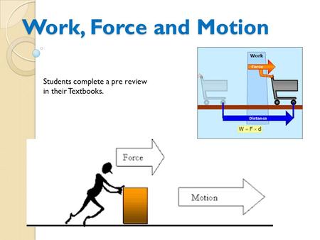 Work, Force and Motion Students complete a pre review in their Textbooks.