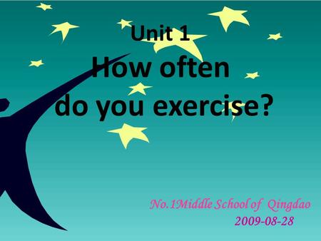 Unit 1 How often do you exercise? No.1Middle School of Qingdao 2009-08-28.