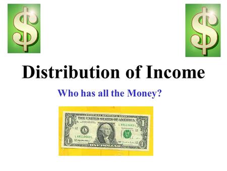 Distribution of Income Who has all the Money?. Income Distribution Free markets focus on EFFICIENCY not EQUALITY United States has enormous wealth but.