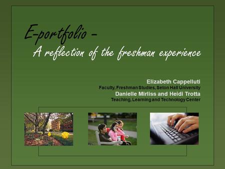 E-portfolio - Elizabeth Cappelluti Faculty, Freshman Studies, Seton Hall University Danielle Mirliss and Heidi Trotta Teaching, Learning and Technology.