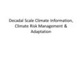 Decadal Scale Climate Information, Climate Risk Management & Adaptation.