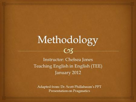 Instructor: Chelsea Jones Teaching English in English (TEE) January 2012 Adapted from: Dr. Scott Phillabaum’s PPT Presentation on Pragmatics.