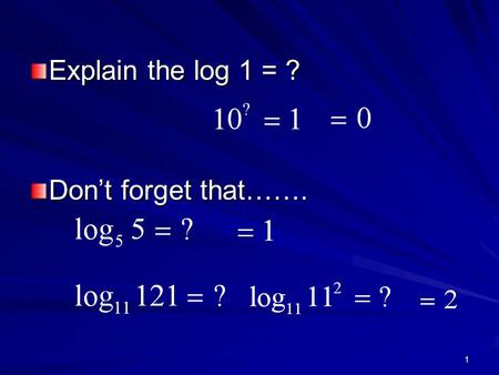 Explain the log 1 = ? Don’t forget that……. 1. 2 Algebra 2: Section 8.5 Properties of Logarithms.