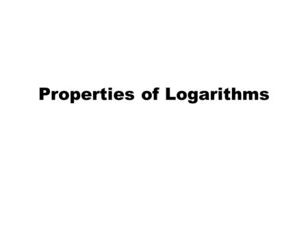 6/4/2016 6:09 PM7.4 - Properties of Logarithms Honors1 Properties of Logarithms Section 7.4.