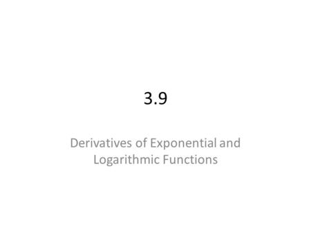 3.9 Derivatives of Exponential and Logarithmic Functions.