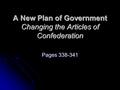 A New Plan of Government Changing the Articles of Confederation Pages 338-341.