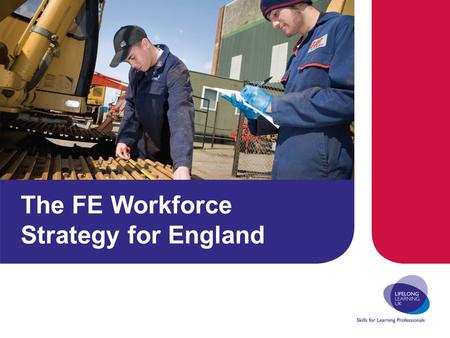 The FE Workforce Strategy for England. FE and ACL Communities WFS – Partnership Working 157 Group, AoC, 6 th Form College Form: survey, consultation focus.