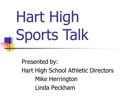 Hart High Sports Talk Presented by: Hart High School Athletic Directors Mike Herrington Linda Peckham.