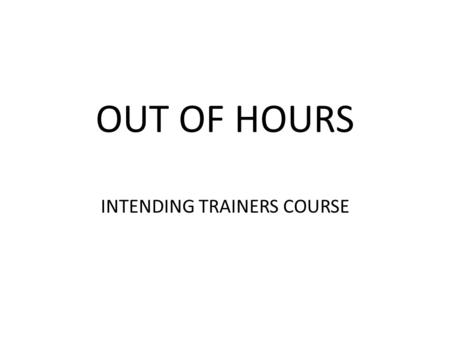 OUT OF HOURS INTENDING TRAINERS COURSE. DO WE CARE? WE DO NOW!