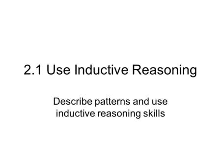 2.1 Use Inductive Reasoning Describe patterns and use inductive reasoning skills.