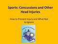 Sports: Concussions and Other Head Injuries How to Prevent Injury and What Not to Ignore.