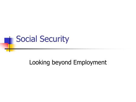 Social Security Looking beyond Employment. What is Social Security? Lord Beveridge: …it’s an attack on five giants, viz., Want, Disease, Ignorance, Squalor.
