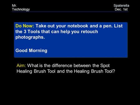 Do Now: Take out your notebook and a pen. List the 3 Tools that can help you retouch photographs. Good Morning Do Now: Take out your notebook and a pen.