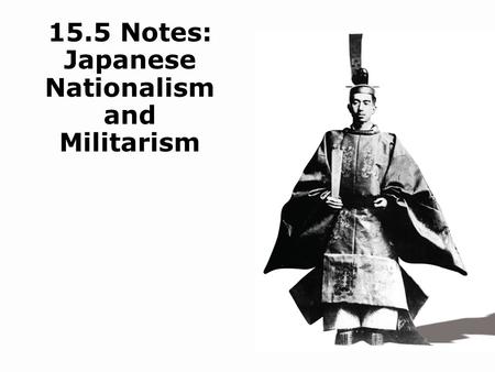 15.5 Notes: Japanese Nationalism and Militarism. Objectives Explain the effects of liberal changes in Japan during the 1920s. Analyze how nationalists.